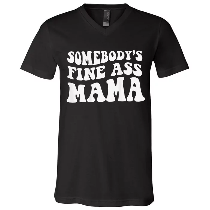 Somebodys Fine Ass Mama Funny Saying Milf Hot Momma V-Neck T-Shirt