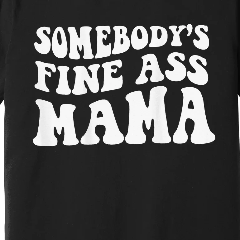 Somebodys Fine Ass Mama Funny Saying Milf Hot Momma Premium T-Shirt