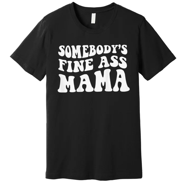 Somebodys Fine Ass Mama Funny Saying Milf Hot Momma Premium T-Shirt