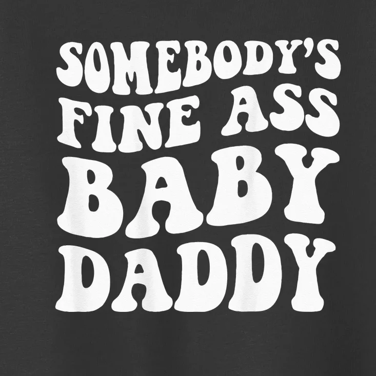 Somebodys Fine Ass Baby Daddy Toddler T-Shirt