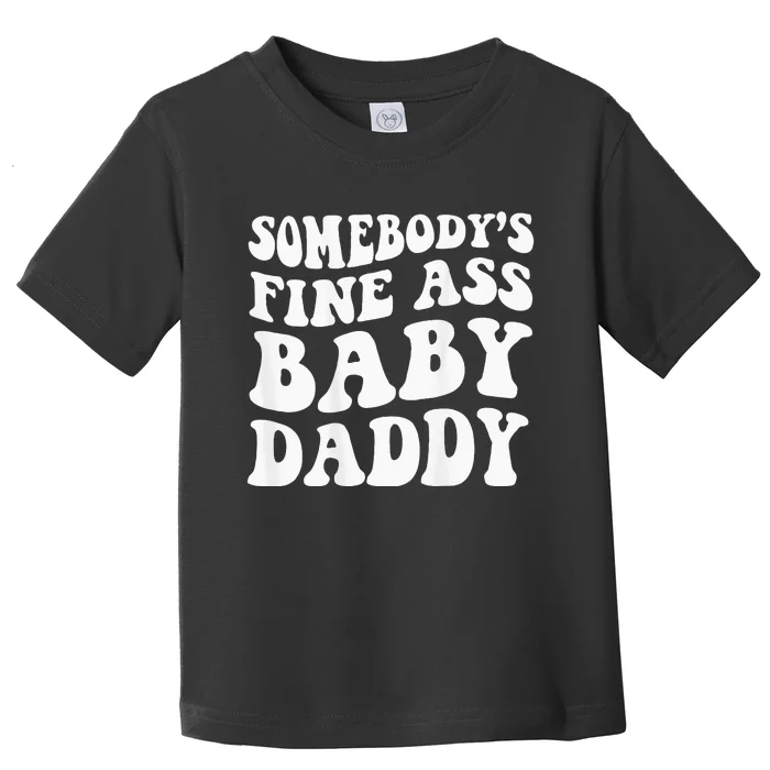 Somebodys Fine Ass Baby Daddy Toddler T-Shirt