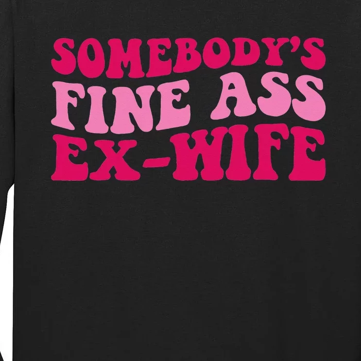 Somebody's Fine Ass ExWife Funny Mom Saying Tall Long Sleeve T-Shirt