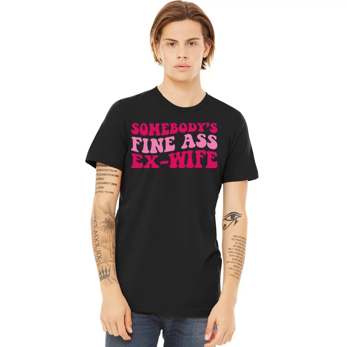 Somebody's Fine Ass ExWife Funny Mom Saying Premium T-Shirt