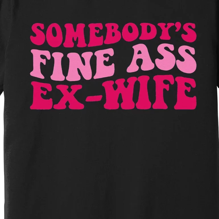 Somebody's Fine Ass ExWife Funny Mom Saying Premium T-Shirt