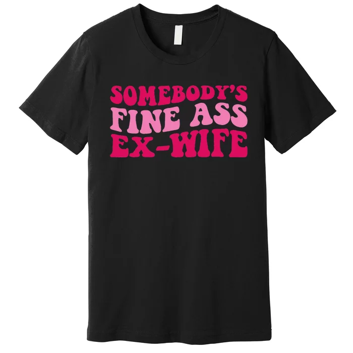 Somebody's Fine Ass ExWife Funny Mom Saying Premium T-Shirt