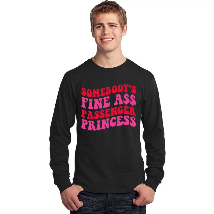 SomebodyS Fine Ass Passenger Princess Quote Tall Long Sleeve T-Shirt