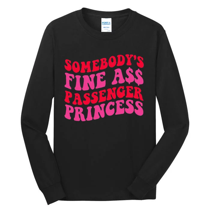 SomebodyS Fine Ass Passenger Princess Quote Tall Long Sleeve T-Shirt