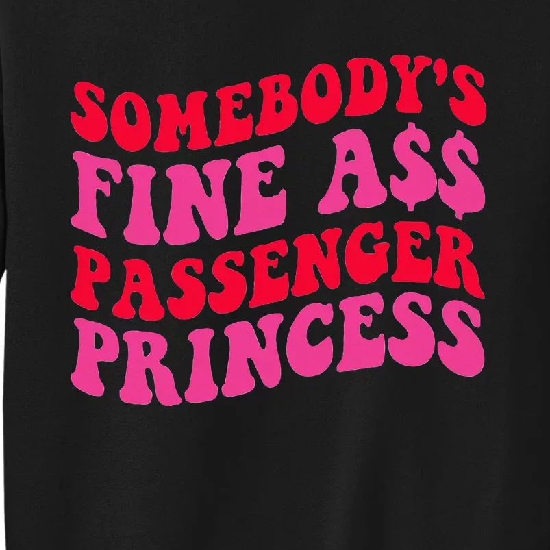 SomebodyS Fine Ass Passenger Princess Quote Tall Sweatshirt