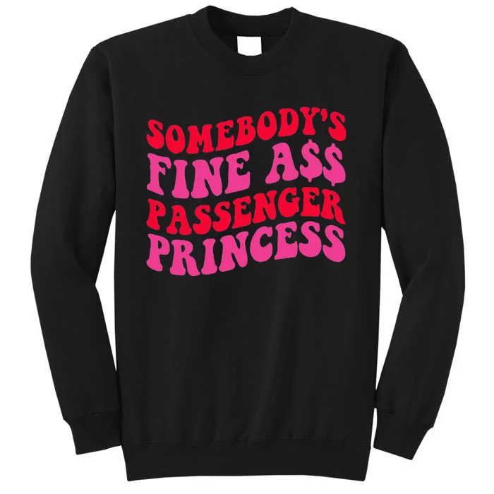 SomebodyS Fine Ass Passenger Princess Quote Tall Sweatshirt