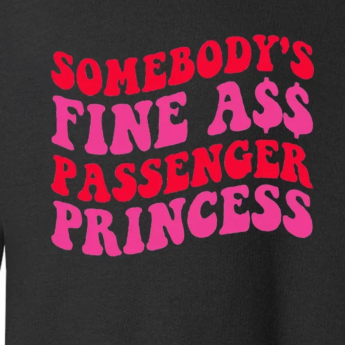 SomebodyS Fine Ass Passenger Princess Quote Toddler Sweatshirt