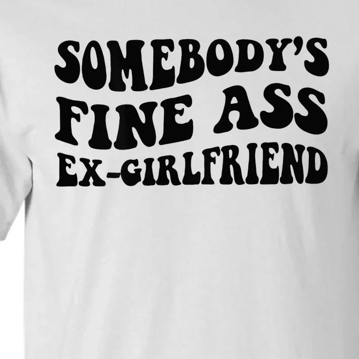 Somebodys Fine Ass Ex Girlfriend Tall T-Shirt