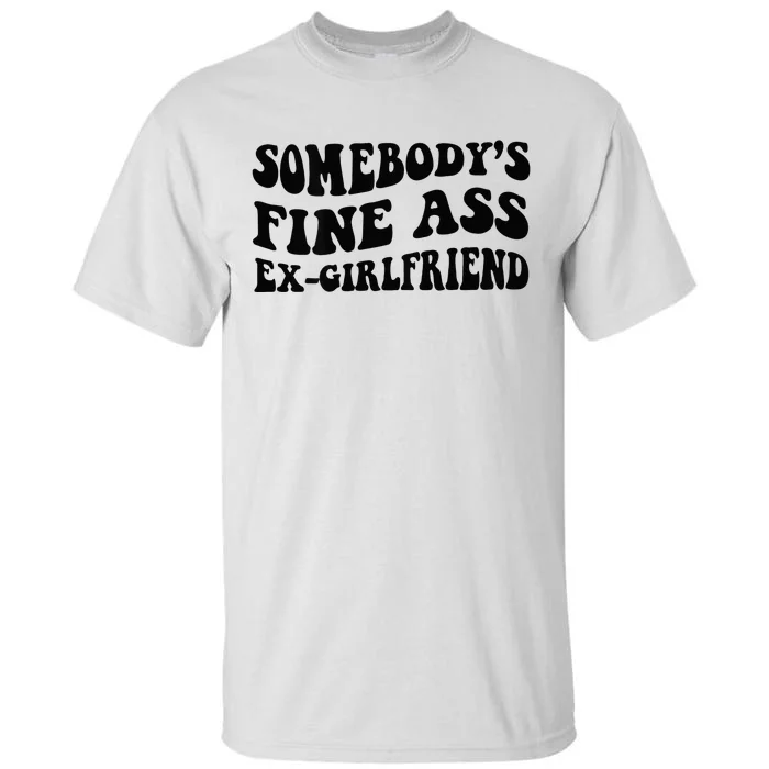 Somebodys Fine Ass Ex Girlfriend Tall T-Shirt