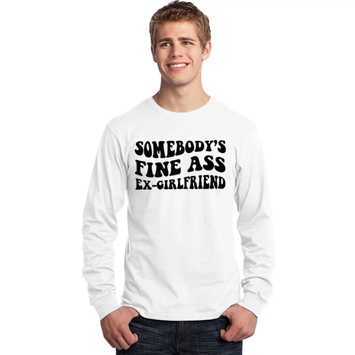 Somebodys Fine Ass Ex Girlfriend Tall Long Sleeve T-Shirt