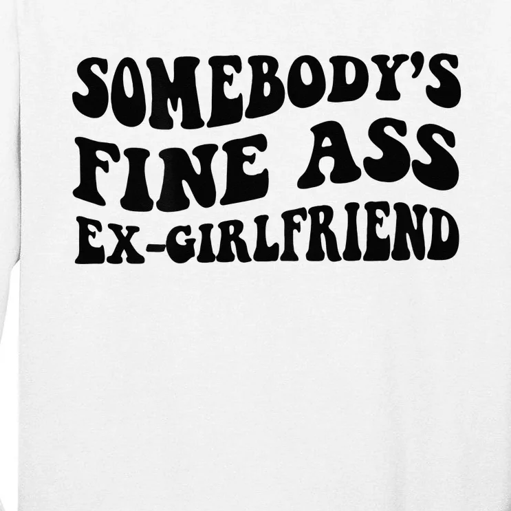 Somebodys Fine Ass Ex Girlfriend Tall Long Sleeve T-Shirt