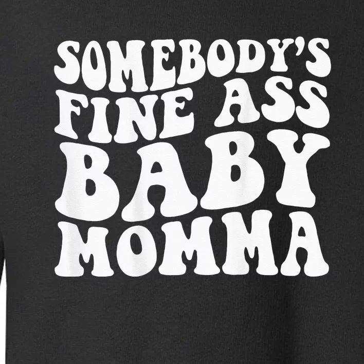 Somebodys Fine Ass Baby Momma Toddler Sweatshirt