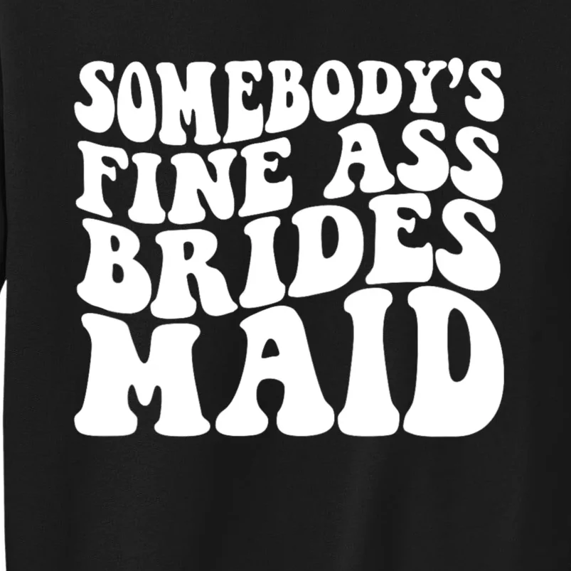 Somebodys Fine Ass Bridesmaid Tall Sweatshirt