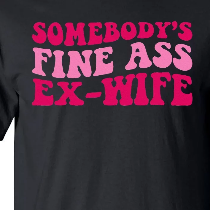 Somebodys Fine Ass Ex Wife Funny Mom Saying Cute Mom Tall T-Shirt