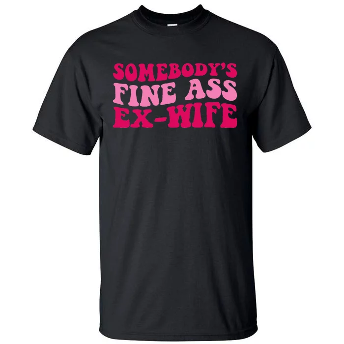 Somebodys Fine Ass Ex Wife Funny Mom Saying Cute Mom Tall T-Shirt