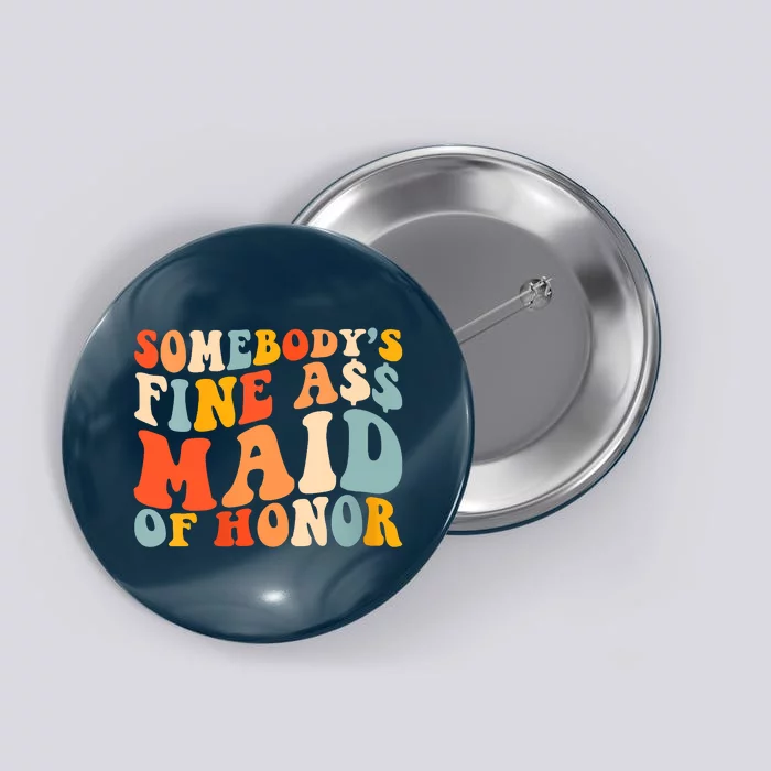 Somebodys Fine Ass Maid Of Honor Funny Retro Groovy Button