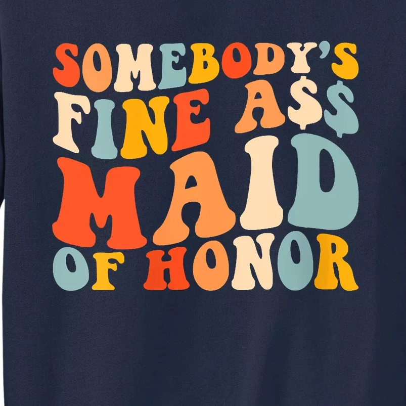 Somebodys Fine Ass Maid Of Honor Funny Retro Groovy Tall Sweatshirt