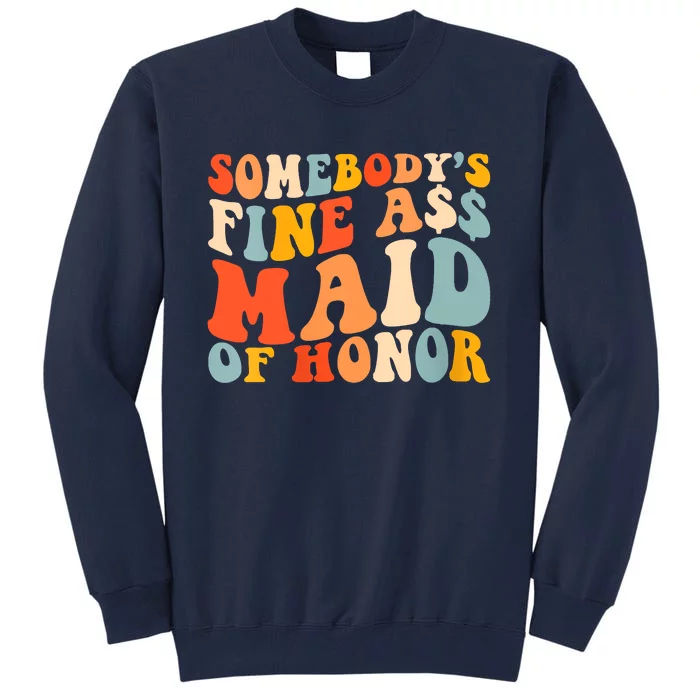 Somebodys Fine Ass Maid Of Honor Funny Retro Groovy Tall Sweatshirt