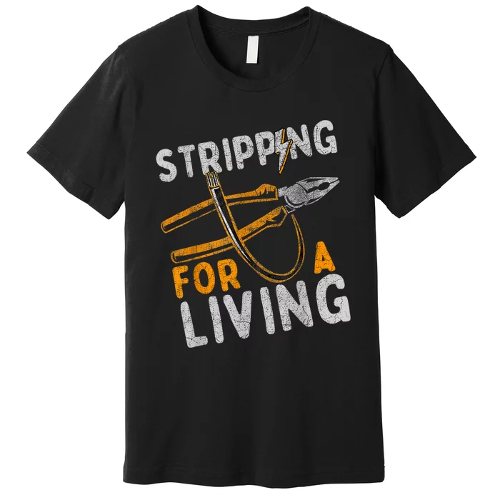 Stripping For A Living Electrician Work Electrical Worker Premium T-Shirt