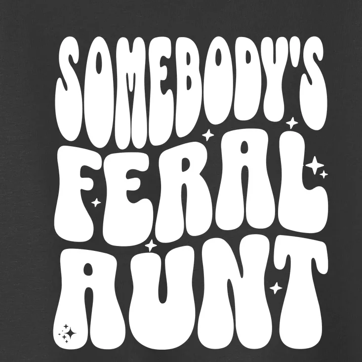 SomebodyS Feral Aunt Toddler T-Shirt