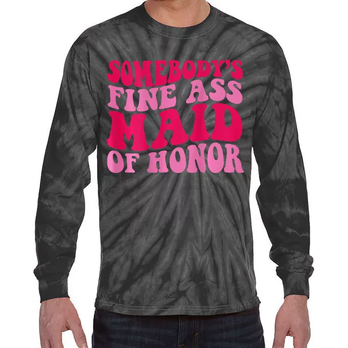 SomebodyS Fine Ass Maid Of Honor Tie-Dye Long Sleeve Shirt