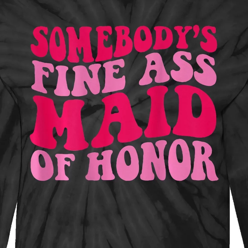 SomebodyS Fine Ass Maid Of Honor Tie-Dye Long Sleeve Shirt