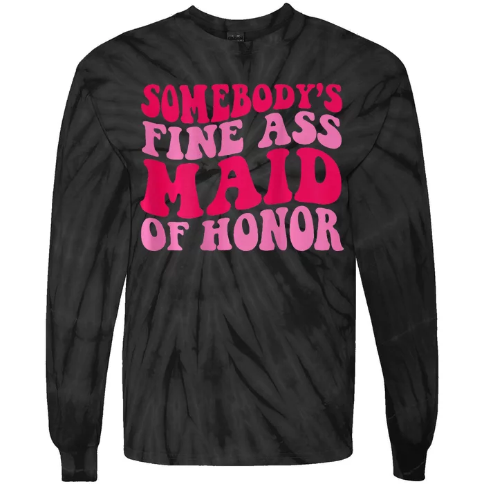 SomebodyS Fine Ass Maid Of Honor Tie-Dye Long Sleeve Shirt