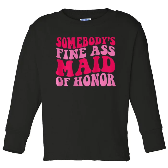 SomebodyS Fine Ass Maid Of Honor Toddler Long Sleeve Shirt