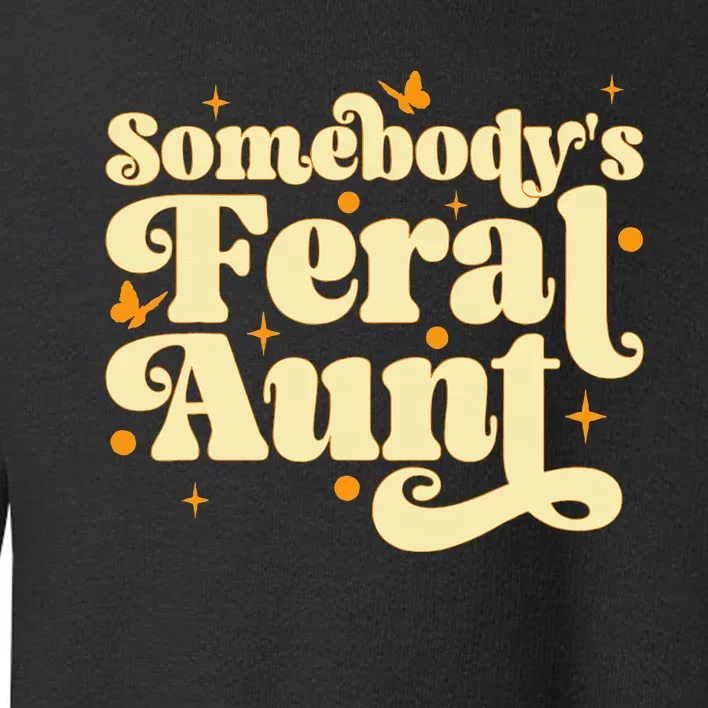 Somebody's Feral Aunt Funny aunt Toddler Sweatshirt