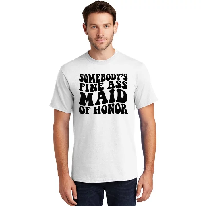 SomebodyS Fine Ass Maid Of Honor Tall T-Shirt