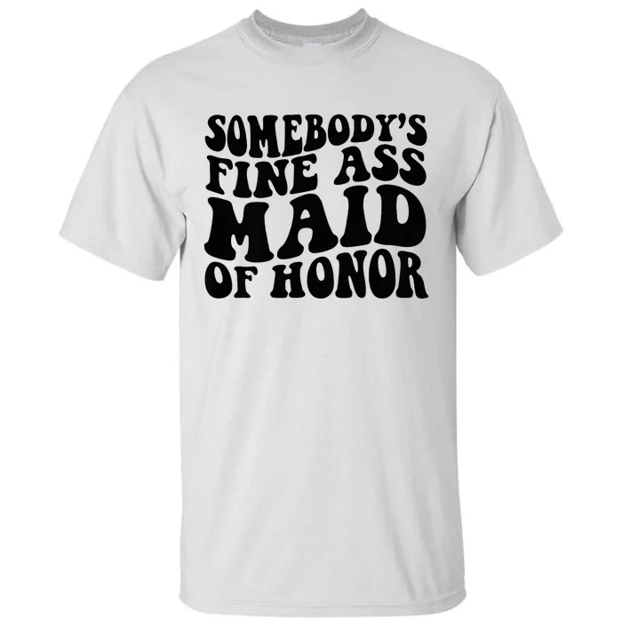 SomebodyS Fine Ass Maid Of Honor Tall T-Shirt