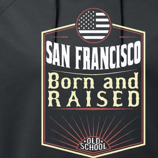 San Francisco Born And Raised Gift Usa City Performance Fleece Hoodie