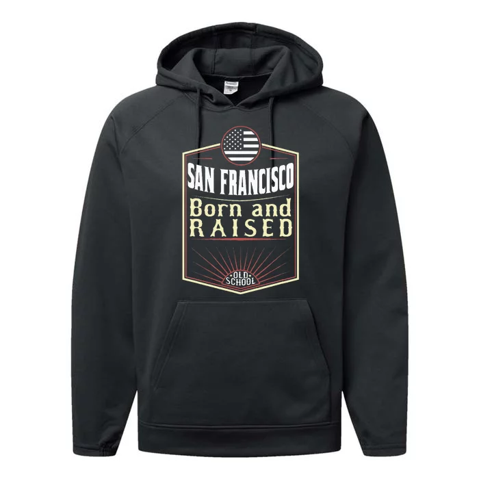 San Francisco Born And Raised Gift Usa City Performance Fleece Hoodie