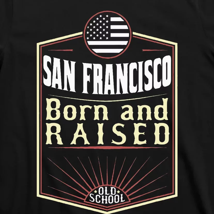 San Francisco Born And Raised Gift Usa City T-Shirt