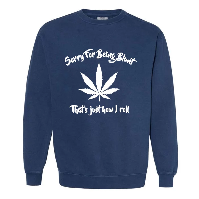 Sorry For Being Blunt That's Just How I Roll Funny Weed Garment-Dyed Sweatshirt