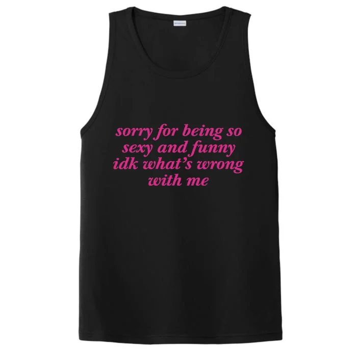 Sorry For Being So Sexy And Funny Idk WhatS Wrong Performance Tank