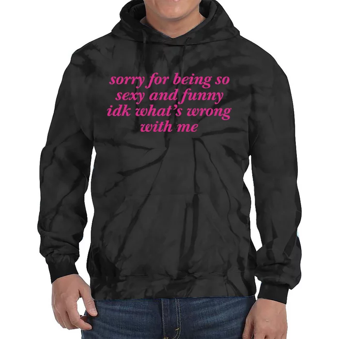 Sorry For Being So Sexy And Funny Idk WhatS Wrong Tie Dye Hoodie