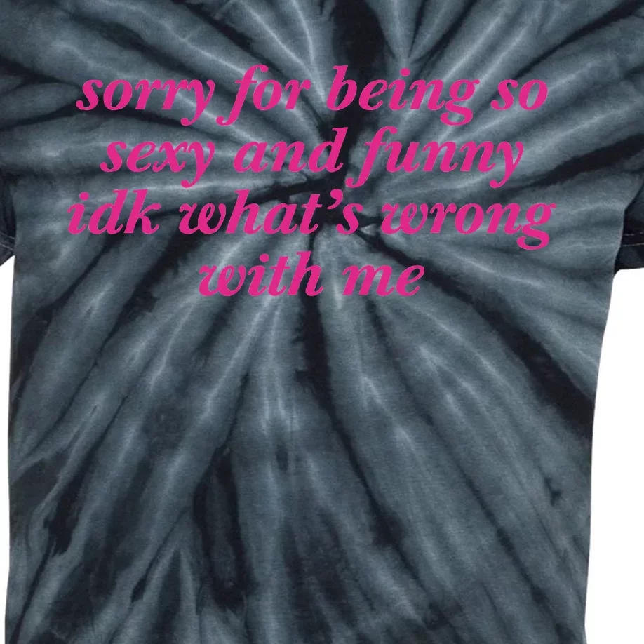 Sorry For Being So Sexy And Funny Idk WhatS Wrong Kids Tie-Dye T-Shirt