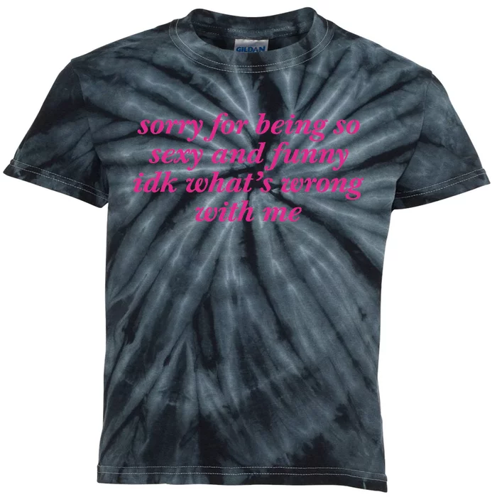 Sorry For Being So Sexy And Funny Idk WhatS Wrong Kids Tie-Dye T-Shirt