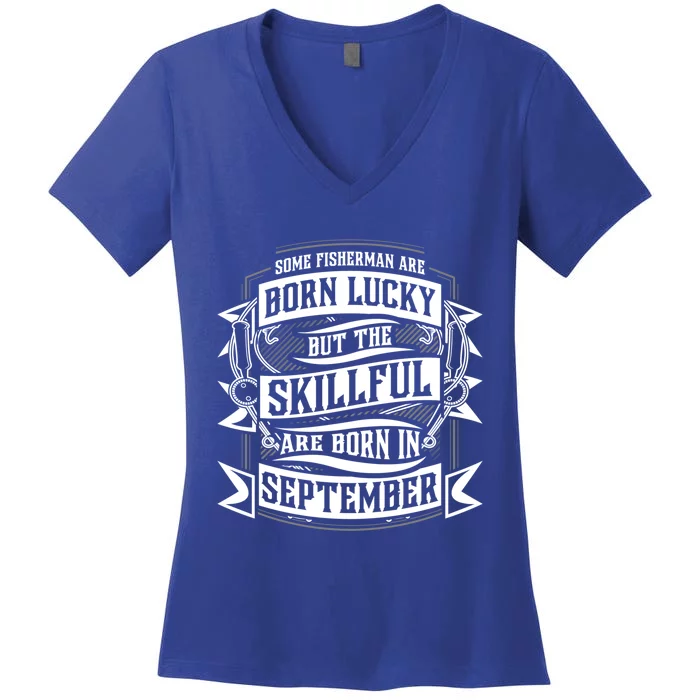 Some Fisher Born Lucky But Skillful Born In September Meaningful Gift Women's V-Neck T-Shirt