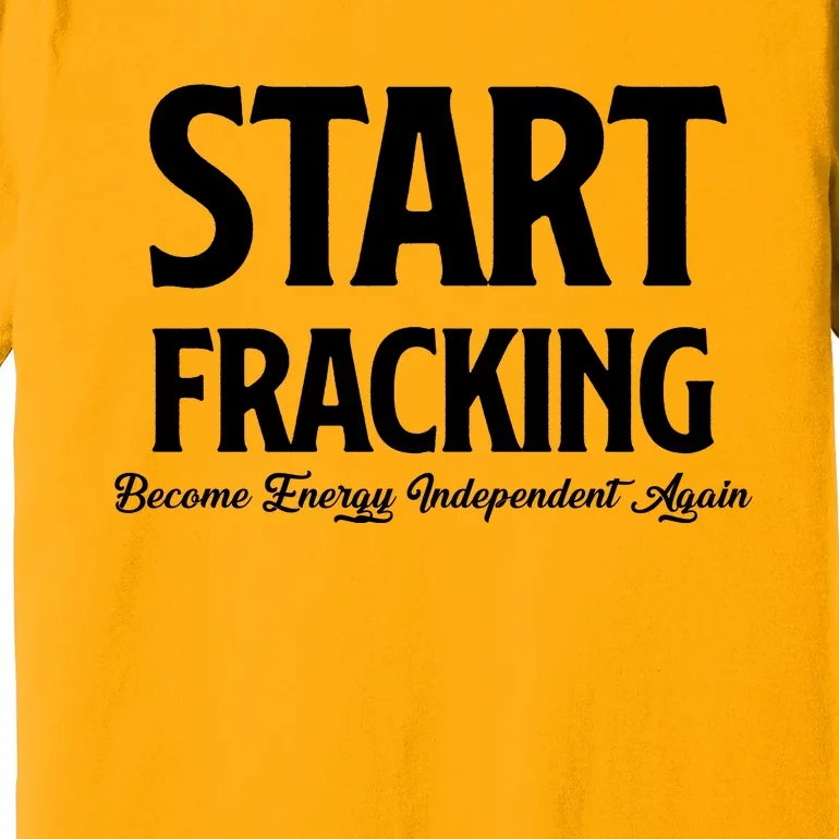 Start Fracking Become Energy Independent Again Premium T-Shirt