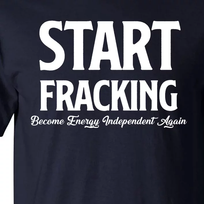 Start Fracking Become Energy Independent Again Tall T-Shirt