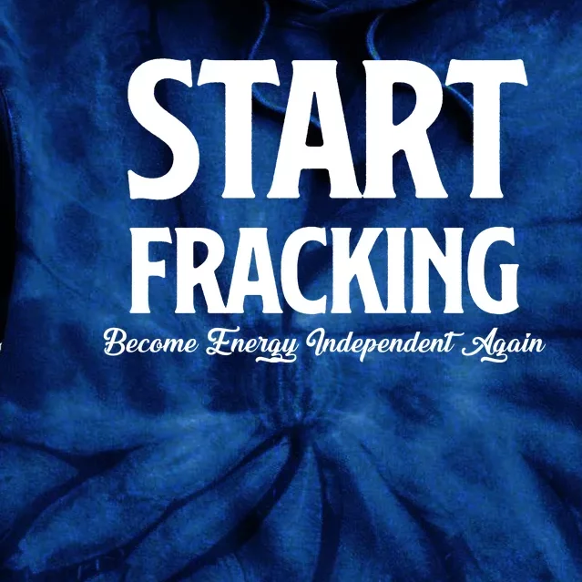 Start Fracking Become Energy Independent Again Tie Dye Hoodie