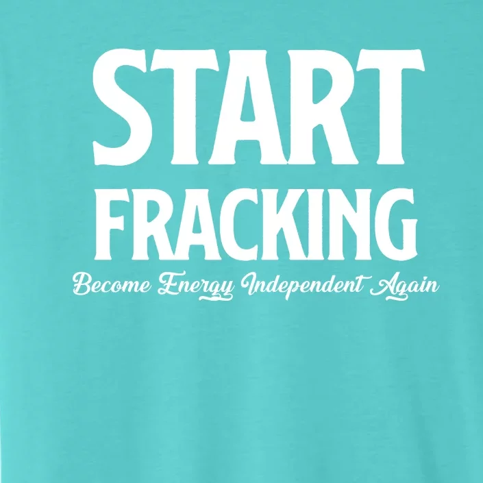 Start Fracking Become Energy Independent Again ChromaSoft Performance T-Shirt