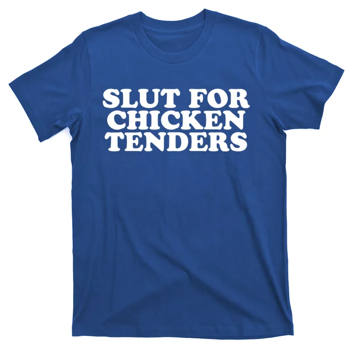 Slut For Chicken Tenders Funny Gag Gift T-Shirt