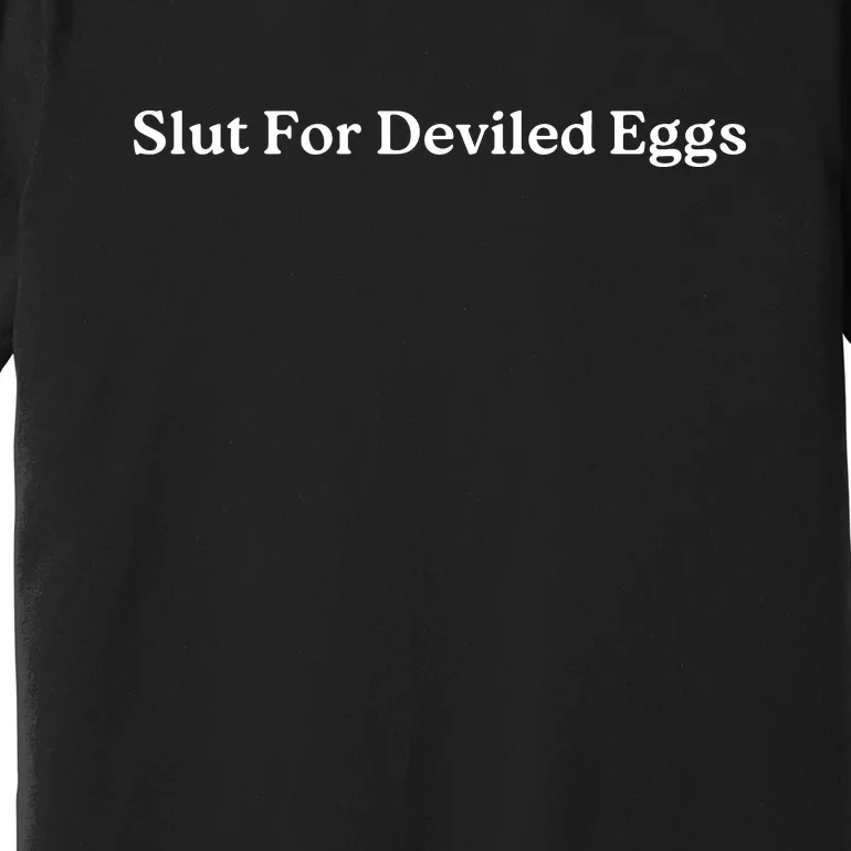 Slut For Deviled Eggs Funny Gag Gift Premium T-Shirt