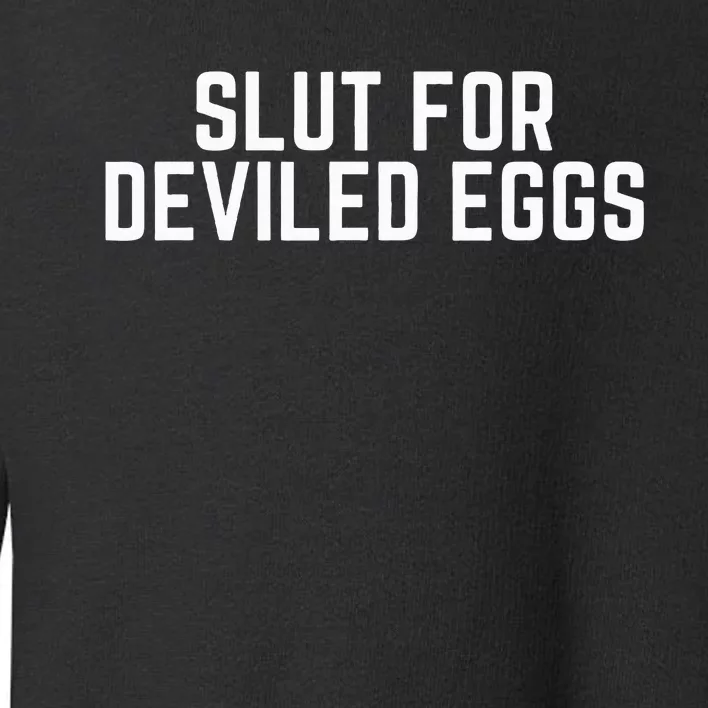 Slut For Deviled Eggs Funny Gag Gift Toddler Sweatshirt